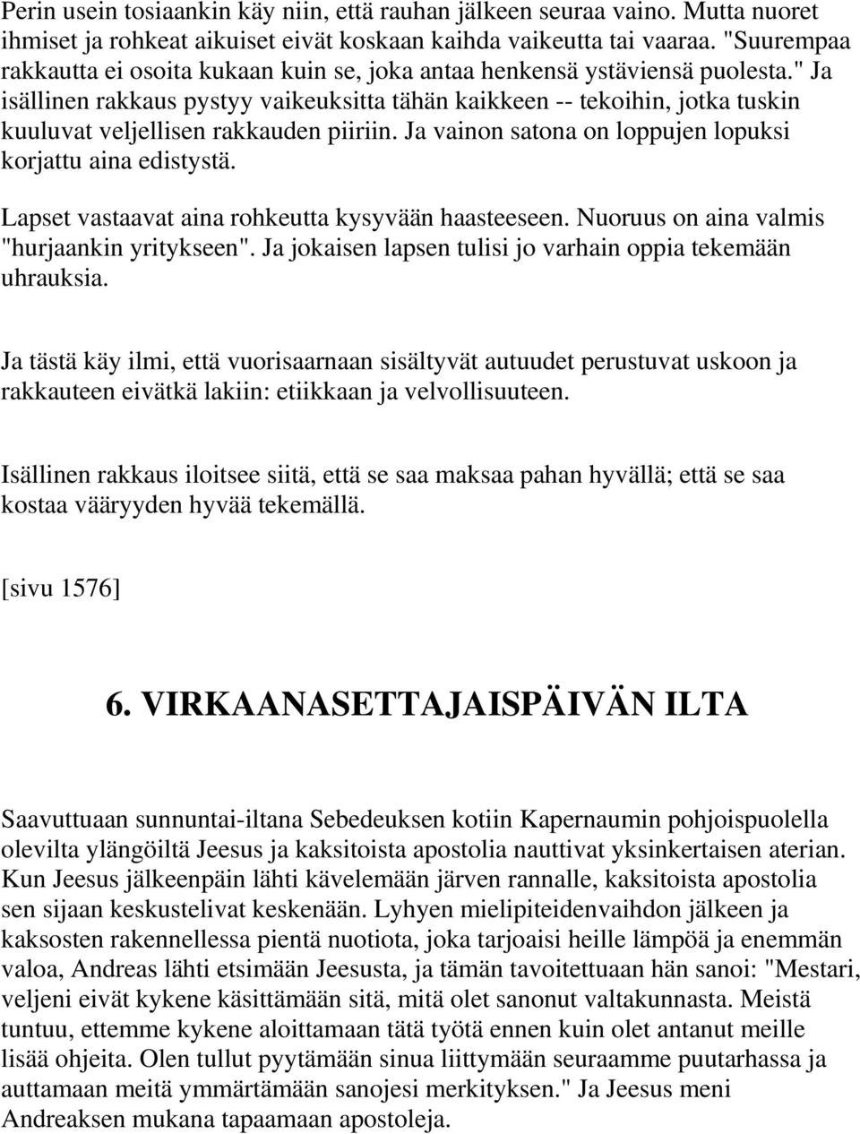 " Ja isällinen rakkaus pystyy vaikeuksitta tähän kaikkeen -- tekoihin, jotka tuskin kuuluvat veljellisen rakkauden piiriin. Ja vainon satona on loppujen lopuksi korjattu aina edistystä.