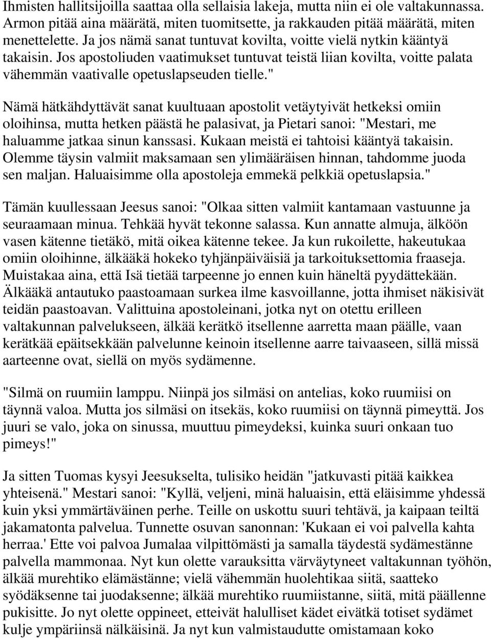 " Nämä hätkähdyttävät sanat kuultuaan apostolit vetäytyivät hetkeksi omiin oloihinsa, mutta hetken päästä he palasivat, ja Pietari sanoi: "Mestari, me haluamme jatkaa sinun kanssasi.