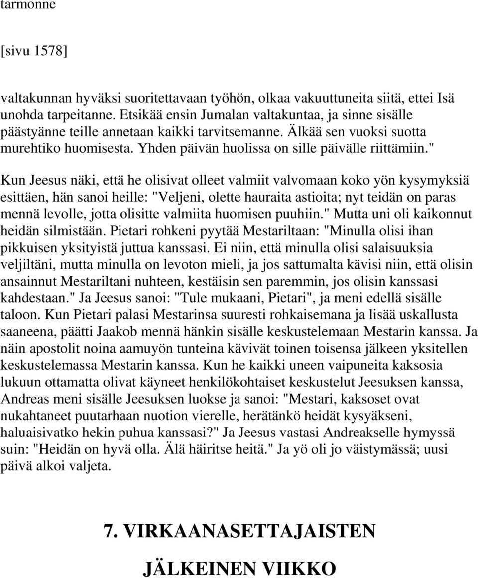 " Kun Jeesus näki, että he olisivat olleet valmiit valvomaan koko yön kysymyksiä esittäen, hän sanoi heille: "Veljeni, olette hauraita astioita; nyt teidän on paras mennä levolle, jotta olisitte