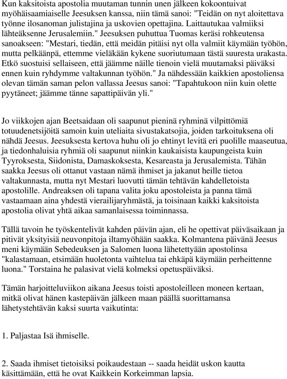 " Jeesuksen puhuttua Tuomas keräsi rohkeutensa sanoakseen: "Mestari, tiedän, että meidän pitäisi nyt olla valmiit käymään työhön, mutta pelkäänpä, ettemme vieläkään kykene suoriutumaan tästä suuresta