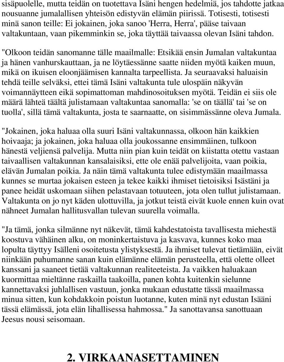 "Olkoon teidän sanomanne tälle maailmalle: Etsikää ensin Jumalan valtakuntaa ja hänen vanhurskauttaan, ja ne löytäessänne saatte niiden myötä kaiken muun, mikä on ikuisen eloonjäämisen kannalta