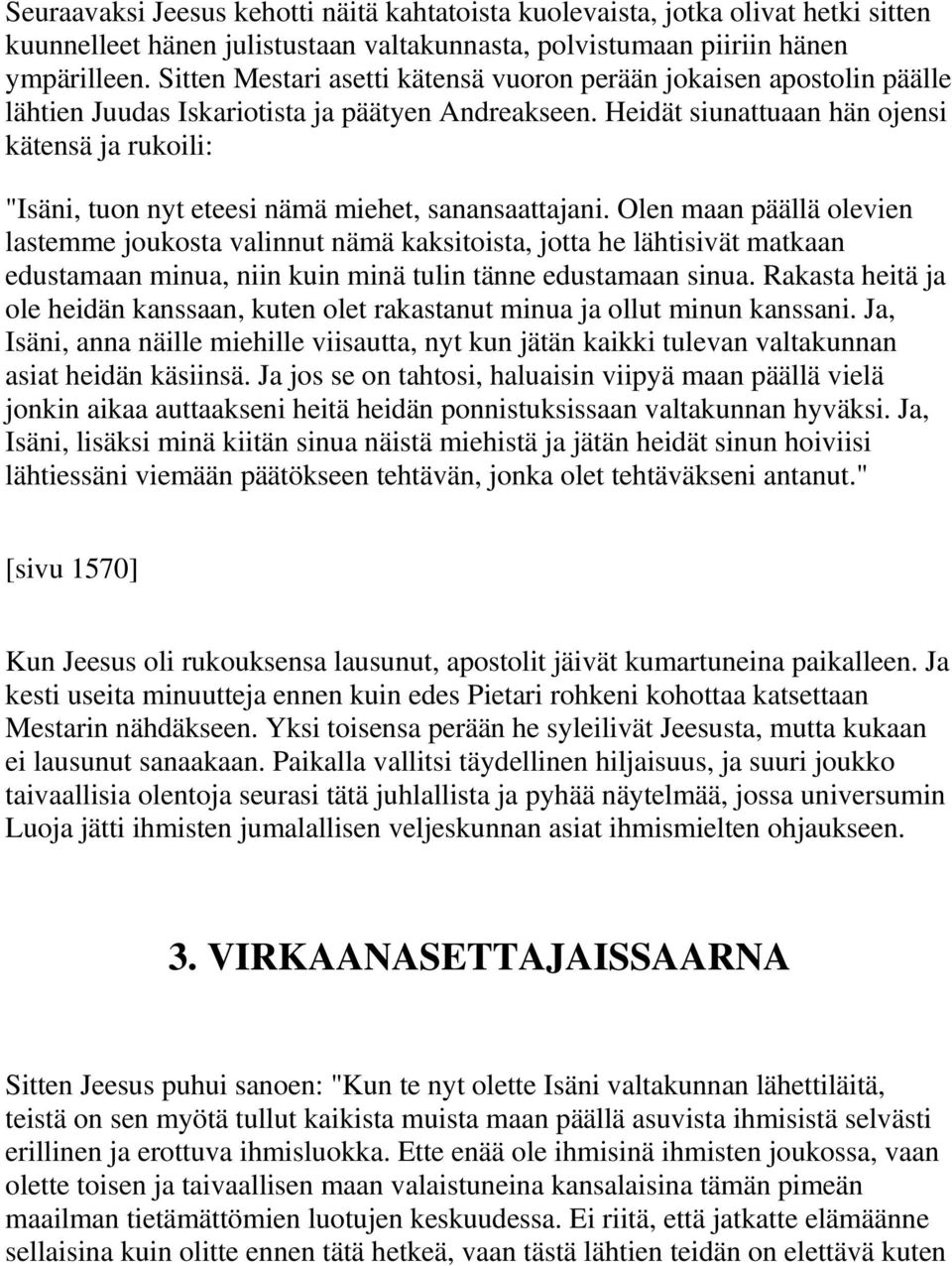 Heidät siunattuaan hän ojensi kätensä ja rukoili: "Isäni, tuon nyt eteesi nämä miehet, sanansaattajani.