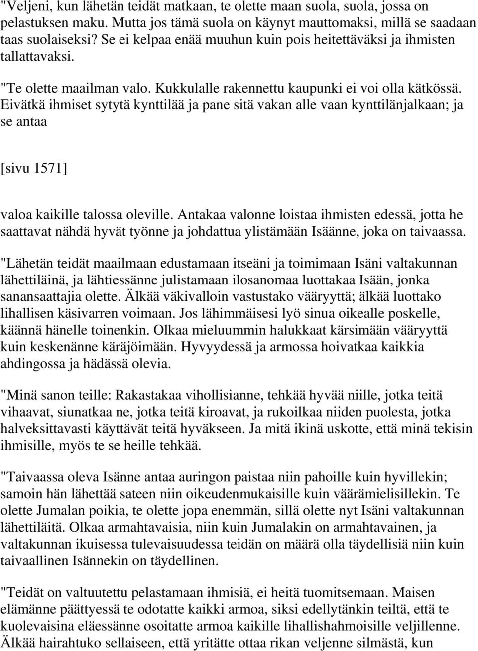 Eivätkä ihmiset sytytä kynttilää ja pane sitä vakan alle vaan kynttilänjalkaan; ja se antaa [sivu 1571] valoa kaikille talossa oleville.