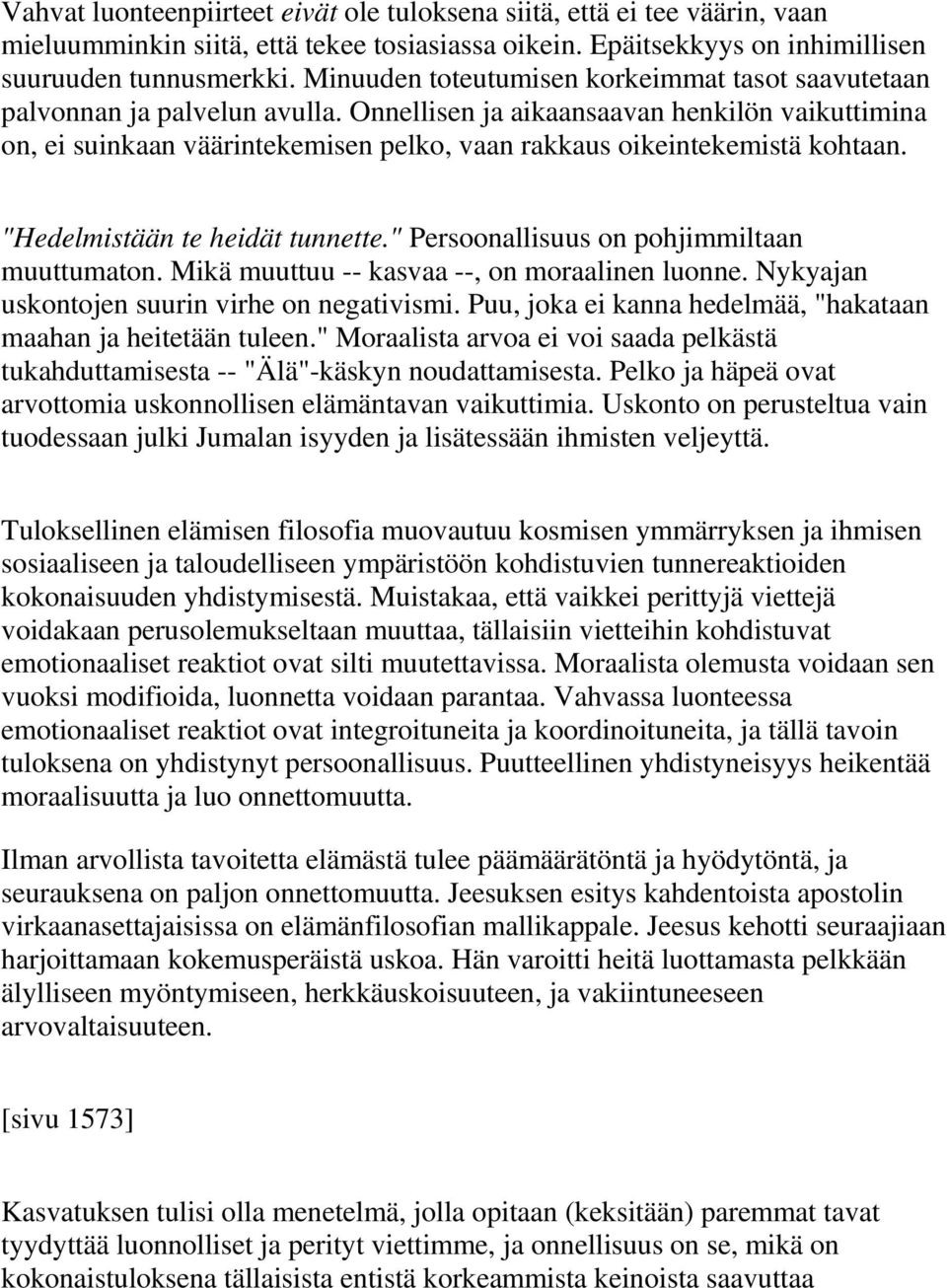 Onnellisen ja aikaansaavan henkilön vaikuttimina on, ei suinkaan väärintekemisen pelko, vaan rakkaus oikeintekemistä kohtaan. "Hedelmistään te heidät tunnette.