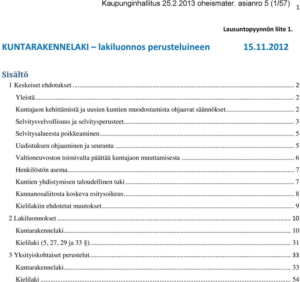 .. 5 Uudistuksen ohjaaminen ja seuranta... 5 Valtioneuvoston toimivalta päättää kuntajaon muuttamisesta... 6 Henkilöstön asema... 7 Kuntien yhdistymisen taloudellinen tuki.