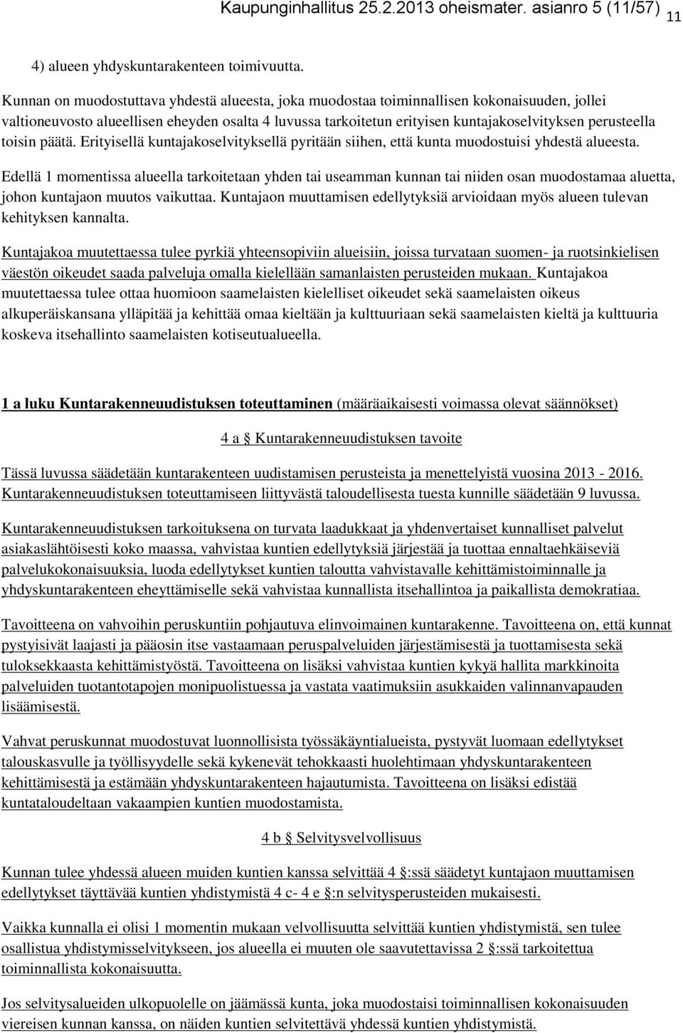 perusteella toisin päätä. Erityisellä kuntajakoselvityksellä pyritään siihen, että kunta muodostuisi yhdestä alueesta.