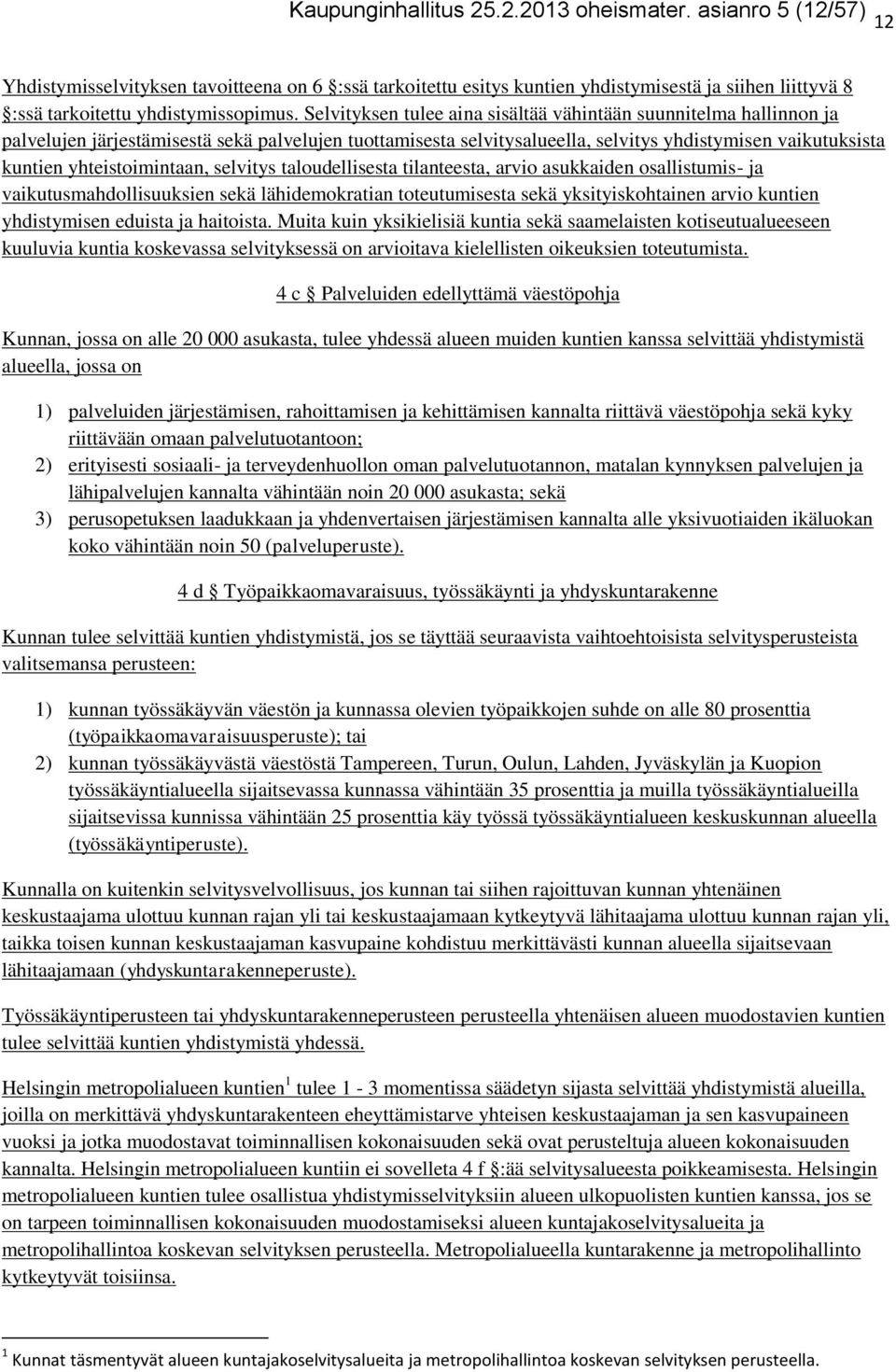 Selvityksen tulee aina sisältää vähintään suunnitelma hallinnon ja palvelujen järjestämisestä sekä palvelujen tuottamisesta selvitysalueella, selvitys yhdistymisen vaikutuksista kuntien