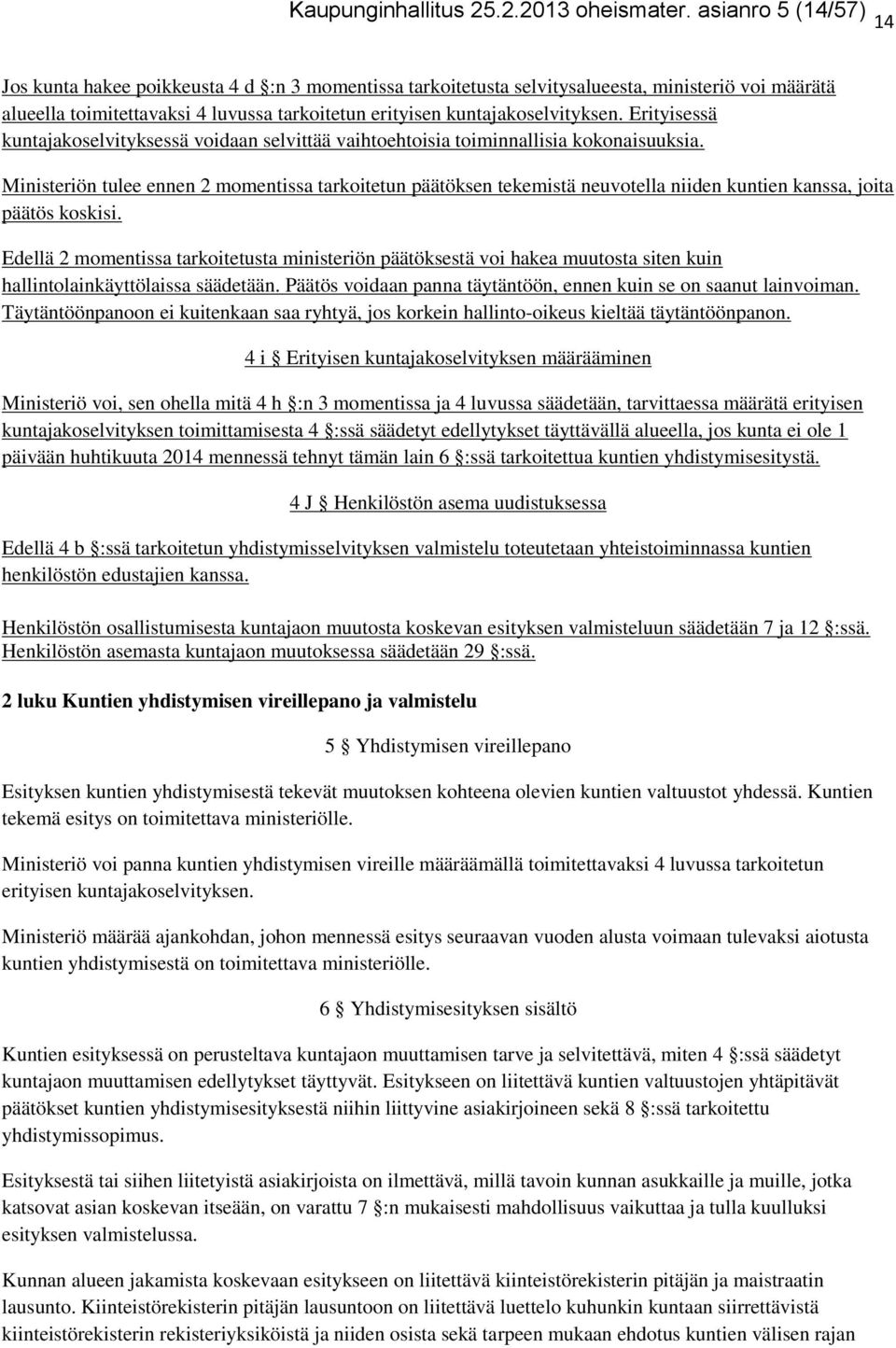 kuntajakoselvityksen. Erityisessä kuntajakoselvityksessä voidaan selvittää vaihtoehtoisia toiminnallisia kokonaisuuksia.