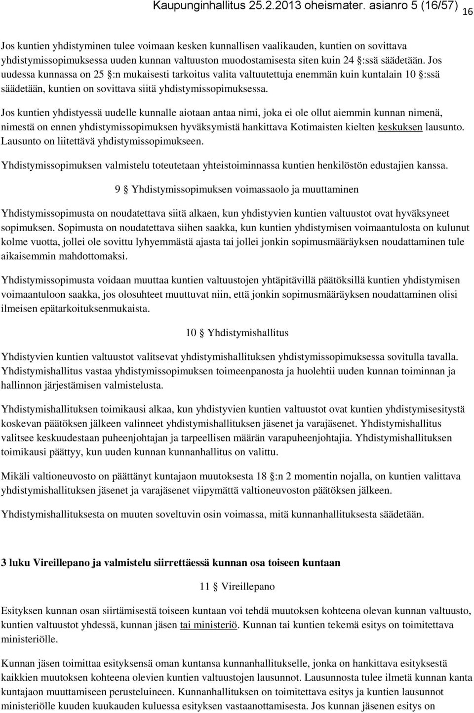 säädetään. Jos uudessa kunnassa on 25 :n mukaisesti tarkoitus valita valtuutettuja enemmän kuin kuntalain 10 :ssä säädetään, kuntien on sovittava siitä yhdistymissopimuksessa.