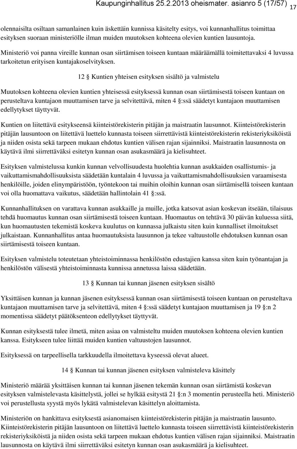 kuntien lausuntoja. Ministeriö voi panna vireille kunnan osan siirtämisen toiseen kuntaan määräämällä toimitettavaksi 4 luvussa tarkoitetun erityisen kuntajakoselvityksen.