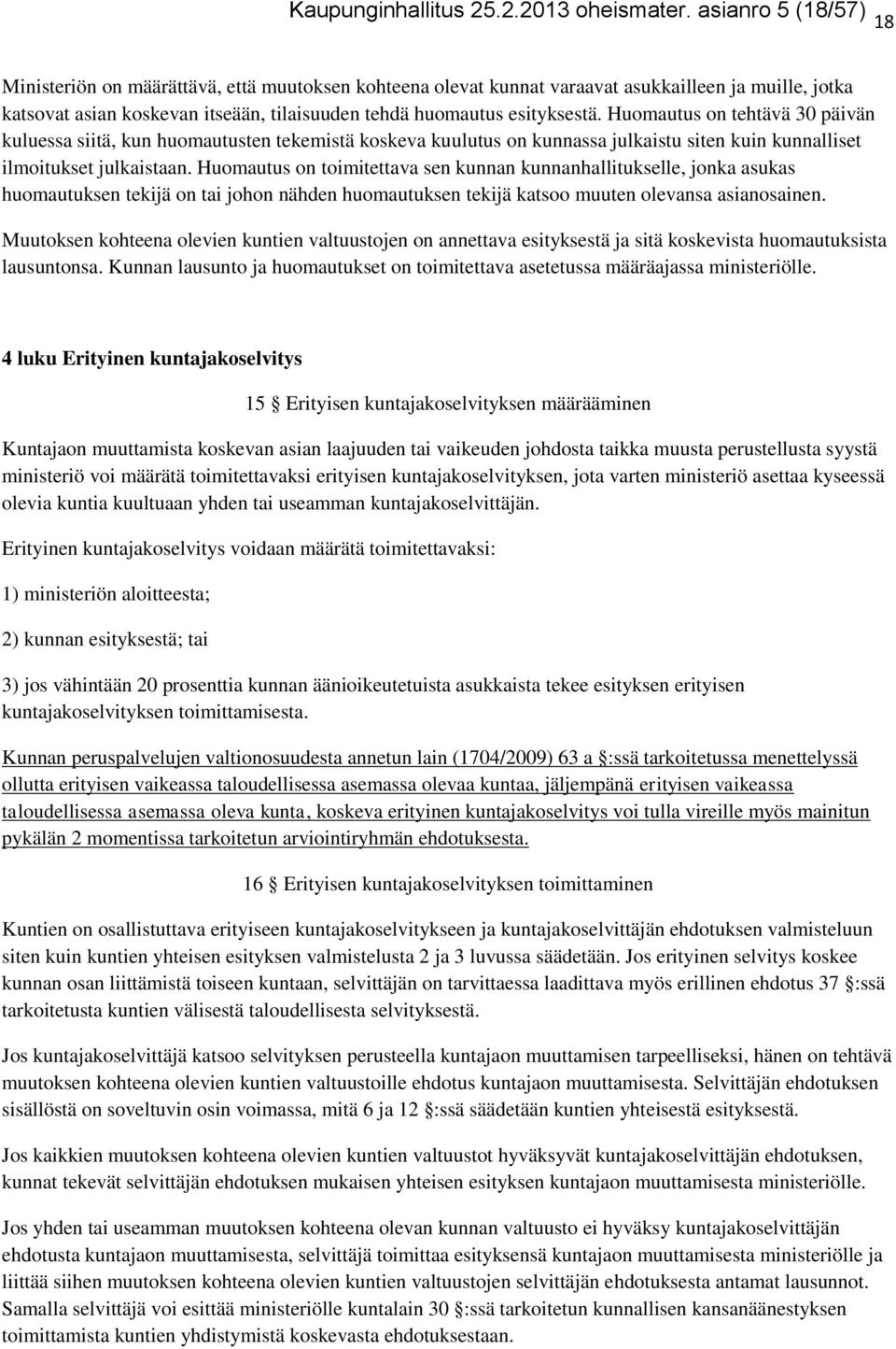 Huomautus on tehtävä 30 päivän kuluessa siitä, kun huomautusten tekemistä koskeva kuulutus on kunnassa julkaistu siten kuin kunnalliset ilmoitukset julkaistaan.