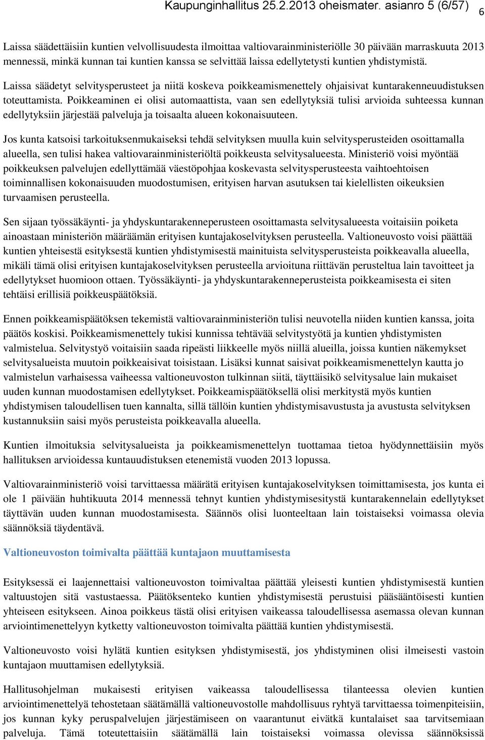 edellytetysti kuntien yhdistymistä. Laissa säädetyt selvitysperusteet ja niitä koskeva poikkeamismenettely ohjaisivat kuntarakenneuudistuksen toteuttamista.