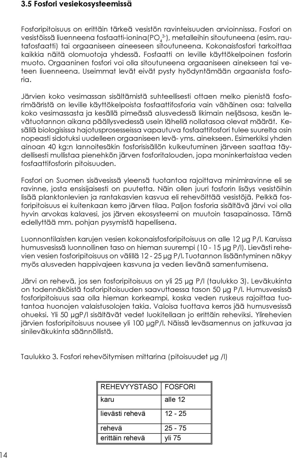 Orgaaninen fosfori voi olla sitoutuneena orgaaniseen ainekseen tai veteen liuenneena. Useimmat levät eivät pysty hyödyntämään orgaanista fosforia.