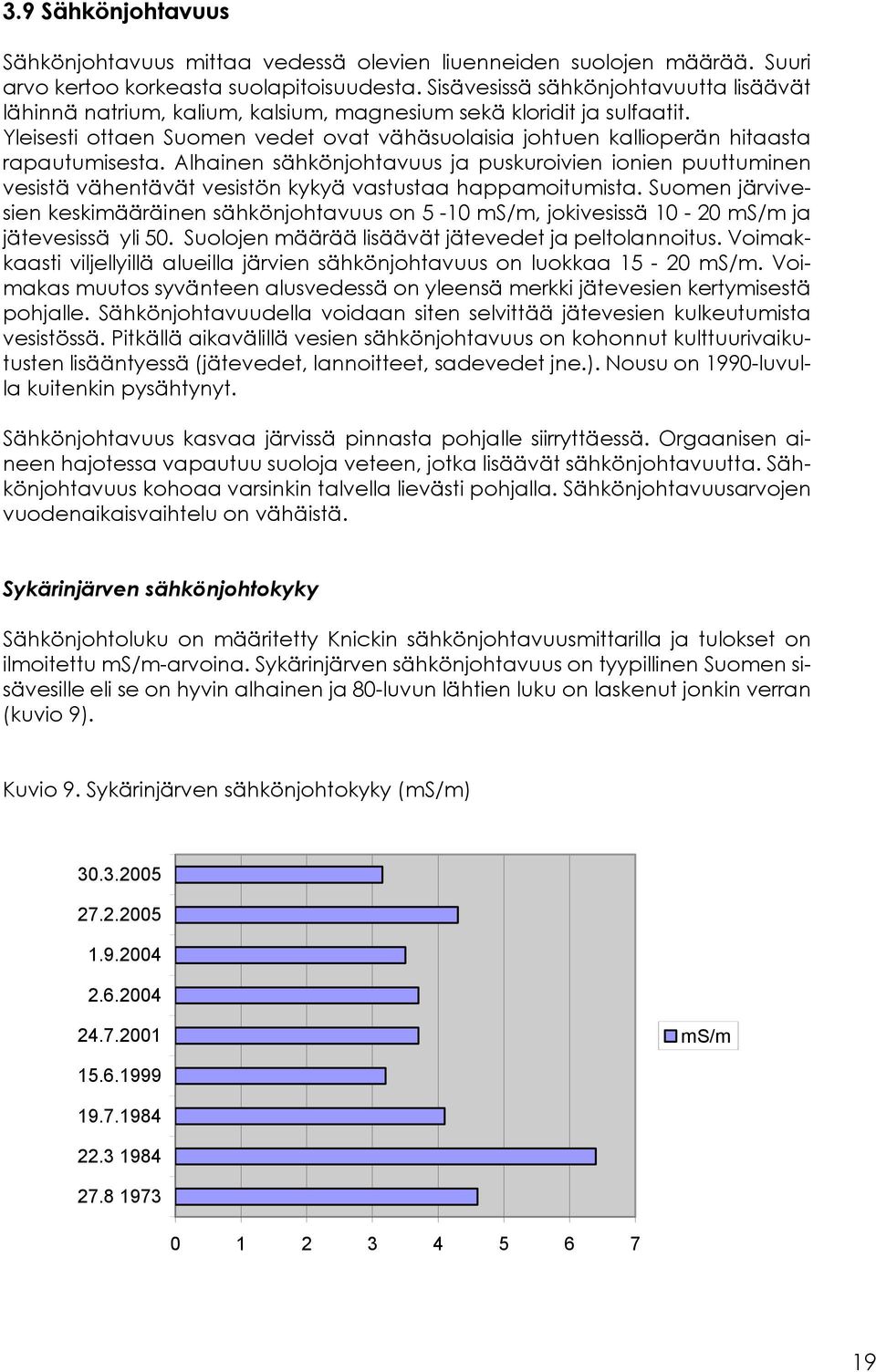 Yleisesti ottaen Suomen vedet ovat vähäsuolaisia johtuen kallioperän hitaasta rapautumisesta.