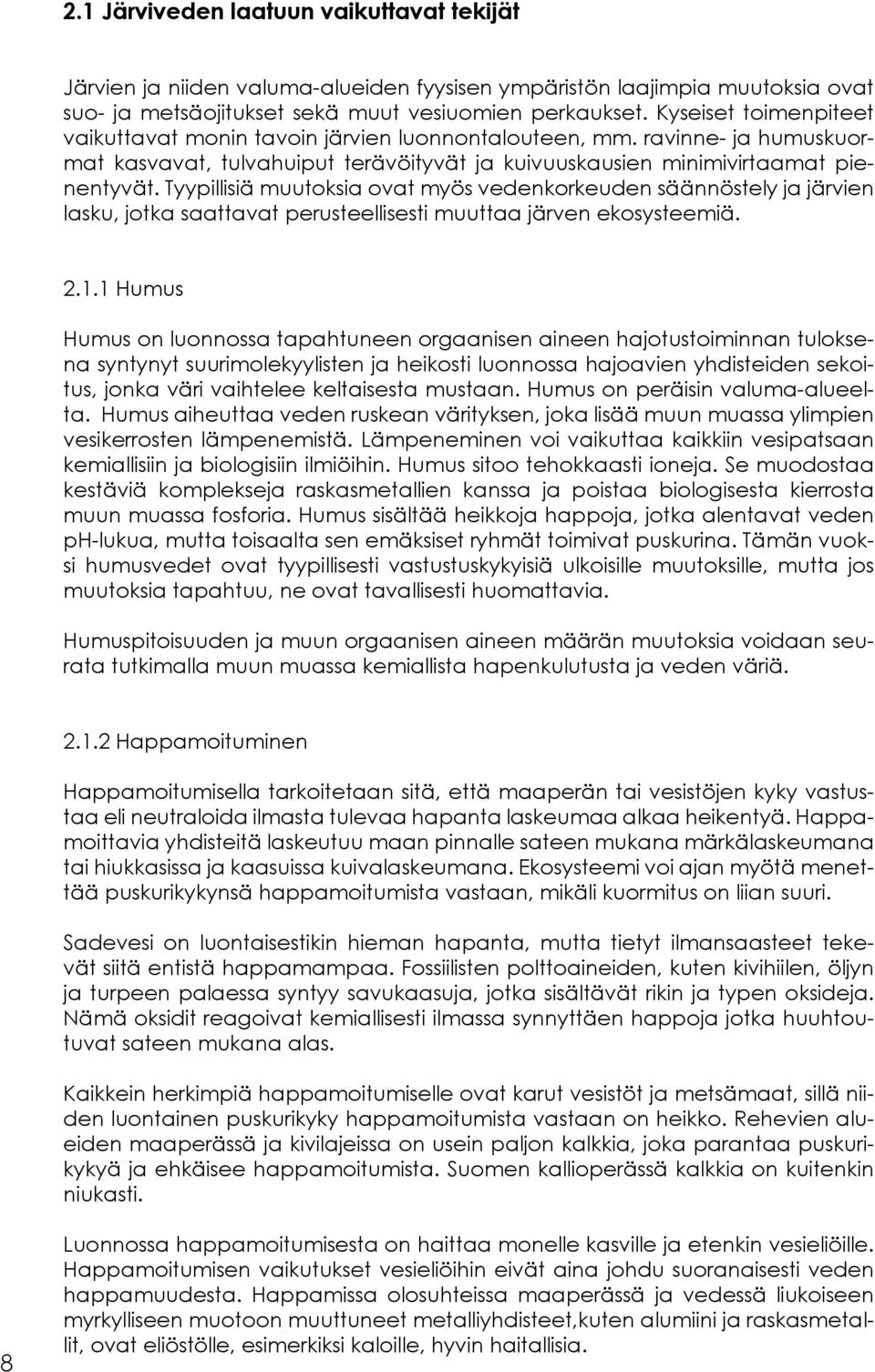 Tyypillisiä muutoksia ovat myös vedenkorkeuden säännöstely ja järvien lasku, jotka saattavat perusteellisesti muuttaa järven ekosysteemiä. 2.1.