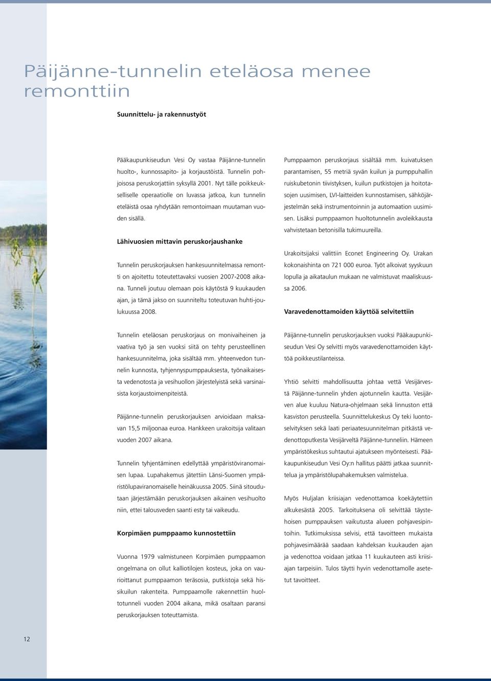 Lähivuosien mittavin peruskorjaushanke Tunnelin peruskorjauksen hankesuunnitelmassa remontti on ajoitettu toteutettavaksi vuosien 2007-2008 aikana.