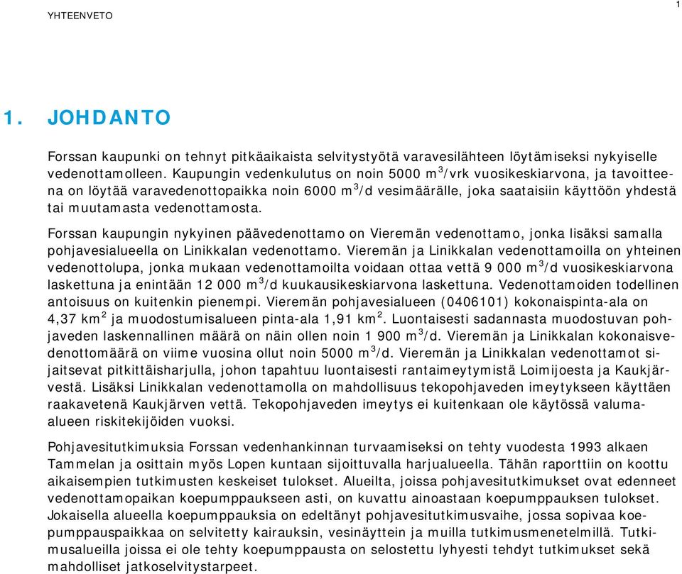 vedenottamosta. Forssan kaupungin nykyinen päävedenottamo on Vieremän vedenottamo, jonka lisäksi samalla pohjavesialueella on Linikkalan vedenottamo.