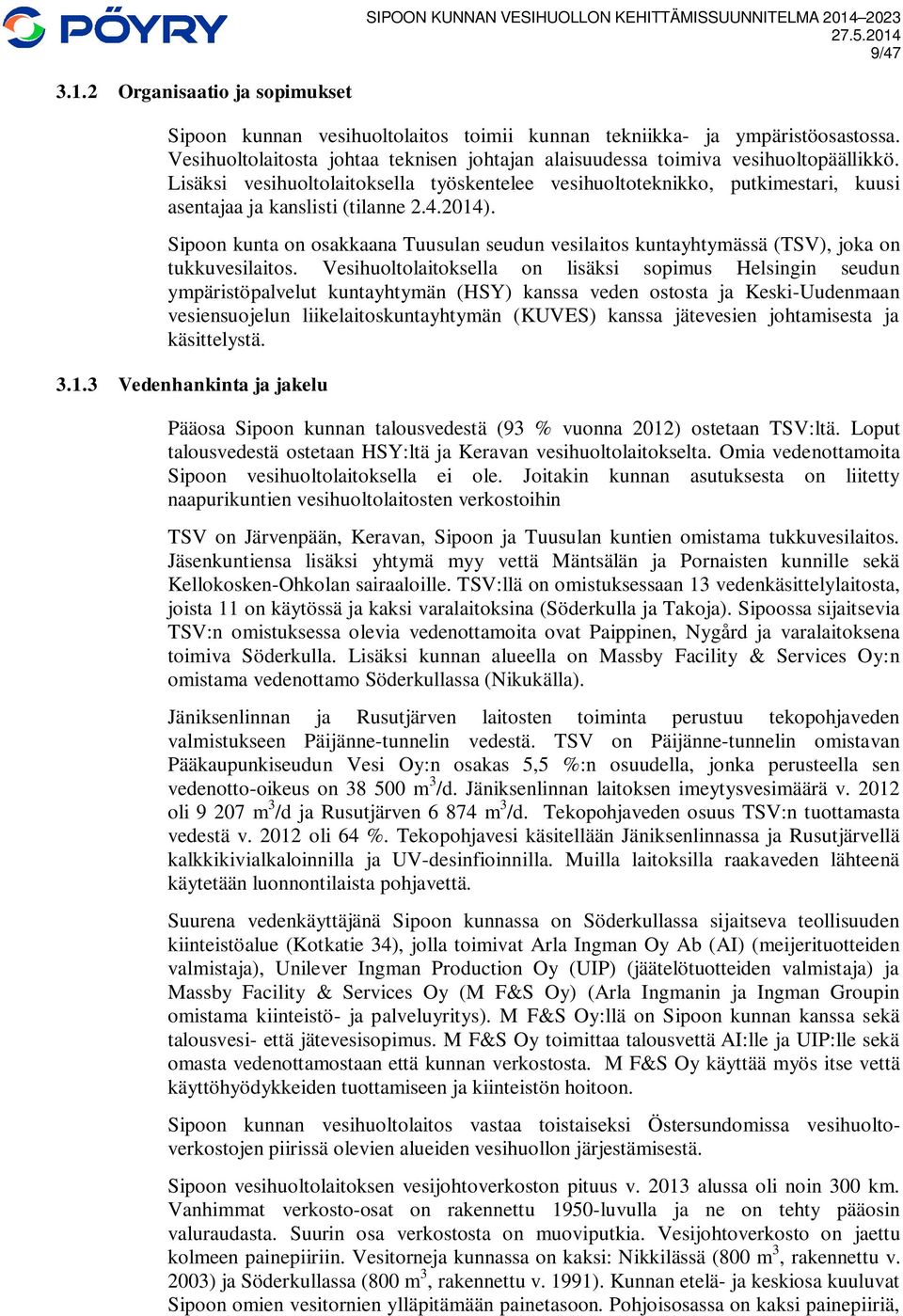 Lisäksi vesihuoltolaitoksella työskentelee vesihuoltoteknikko, putkimestari, kuusi asentajaa ja kanslisti (tilanne 2.4.2014).