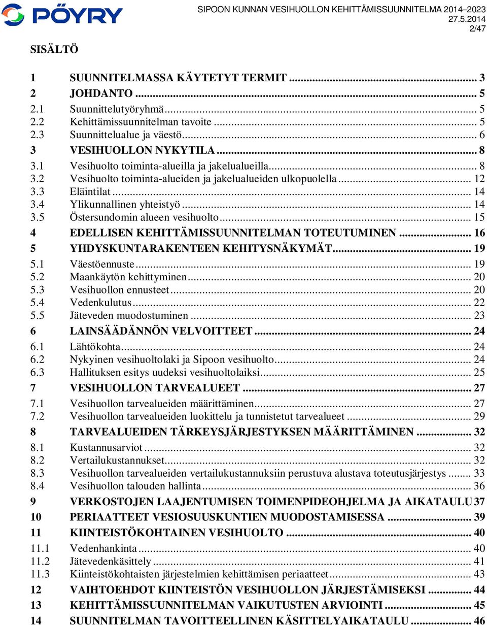 .. 15 4 EDELLISEN KEHITTÄMISSUUNNITELMAN TOTEUTUMINEN... 16 5 YHDYSKUNTARAKENTEEN KEHITYSNÄKYMÄT... 19 5.1 Väestöennuste... 19 5.2 Maankäytön kehittyminen... 20 5.3 Vesihuollon ennusteet... 20 5.4 Vedenkulutus.