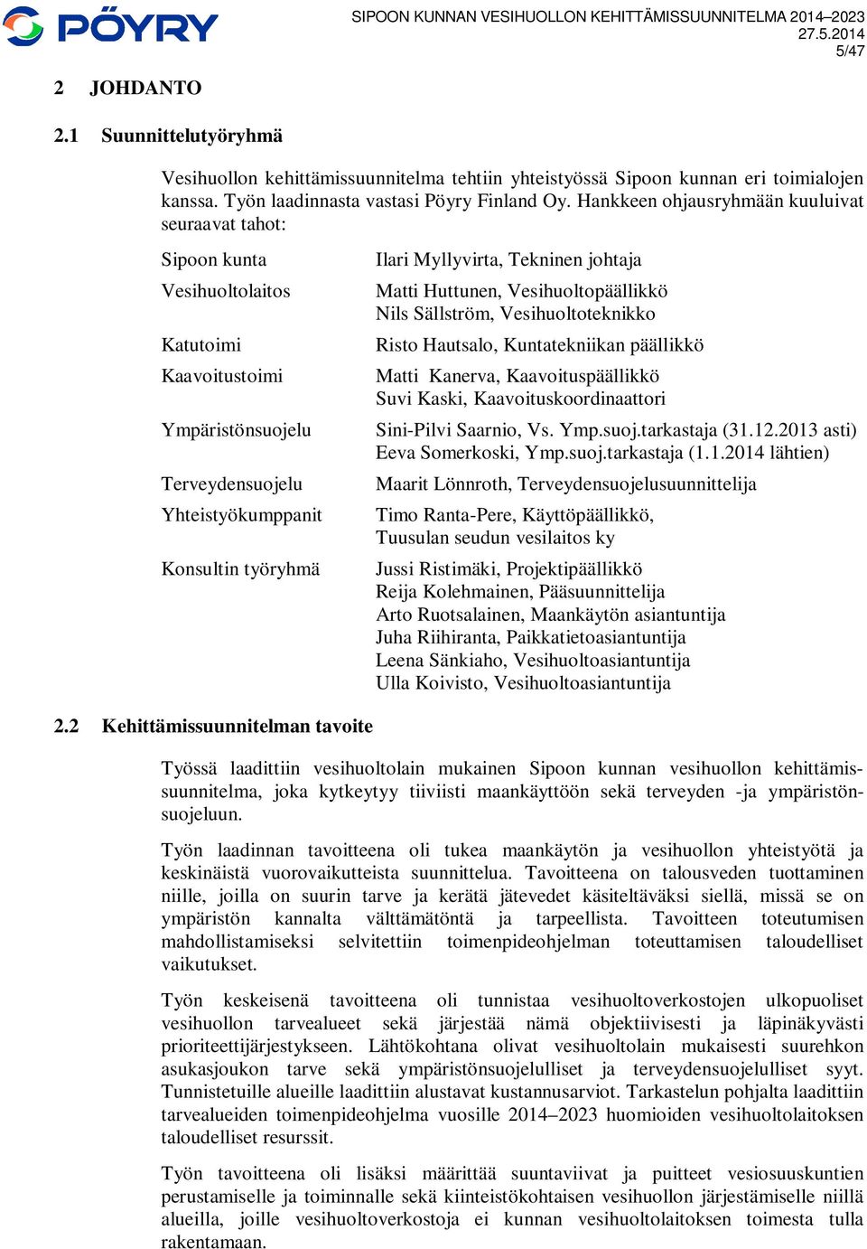 2 Kehittämissuunnitelman tavoite Ilari Myllyvirta, Tekninen johtaja Matti Huttunen, Vesihuoltopäällikkö Nils Sällström, Vesihuoltoteknikko Risto Hautsalo, Kuntatekniikan päällikkö Matti Kanerva,