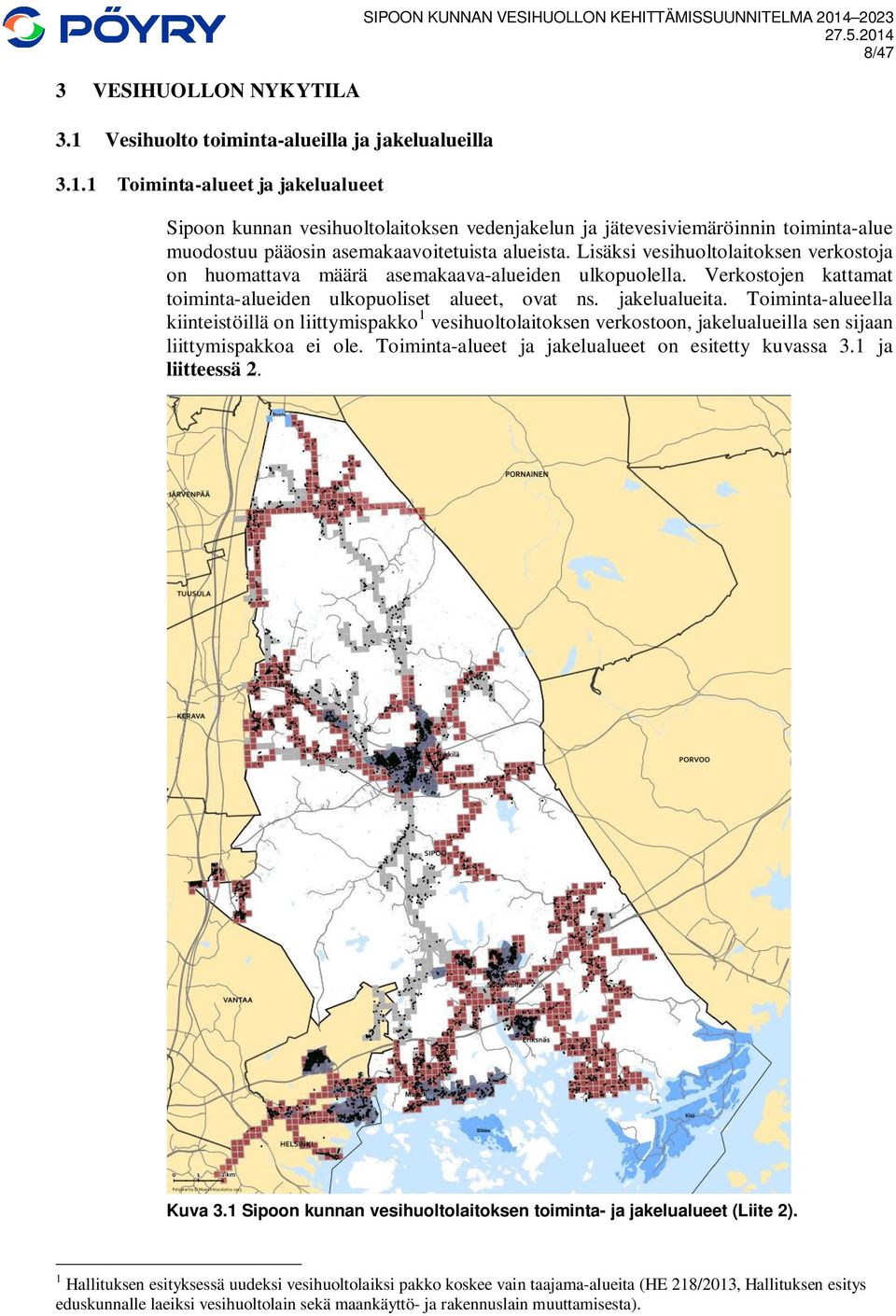 1 Toiminta-alueet ja jakelualueet SIPOON KUNNAN VESIHUOLLON KEHITTÄMISSUUNNITELMA 2014 2023 8/47 Sipoon kunnan vesihuoltolaitoksen vedenjakelun ja jätevesiviemäröinnin toiminta-alue muodostuu pääosin