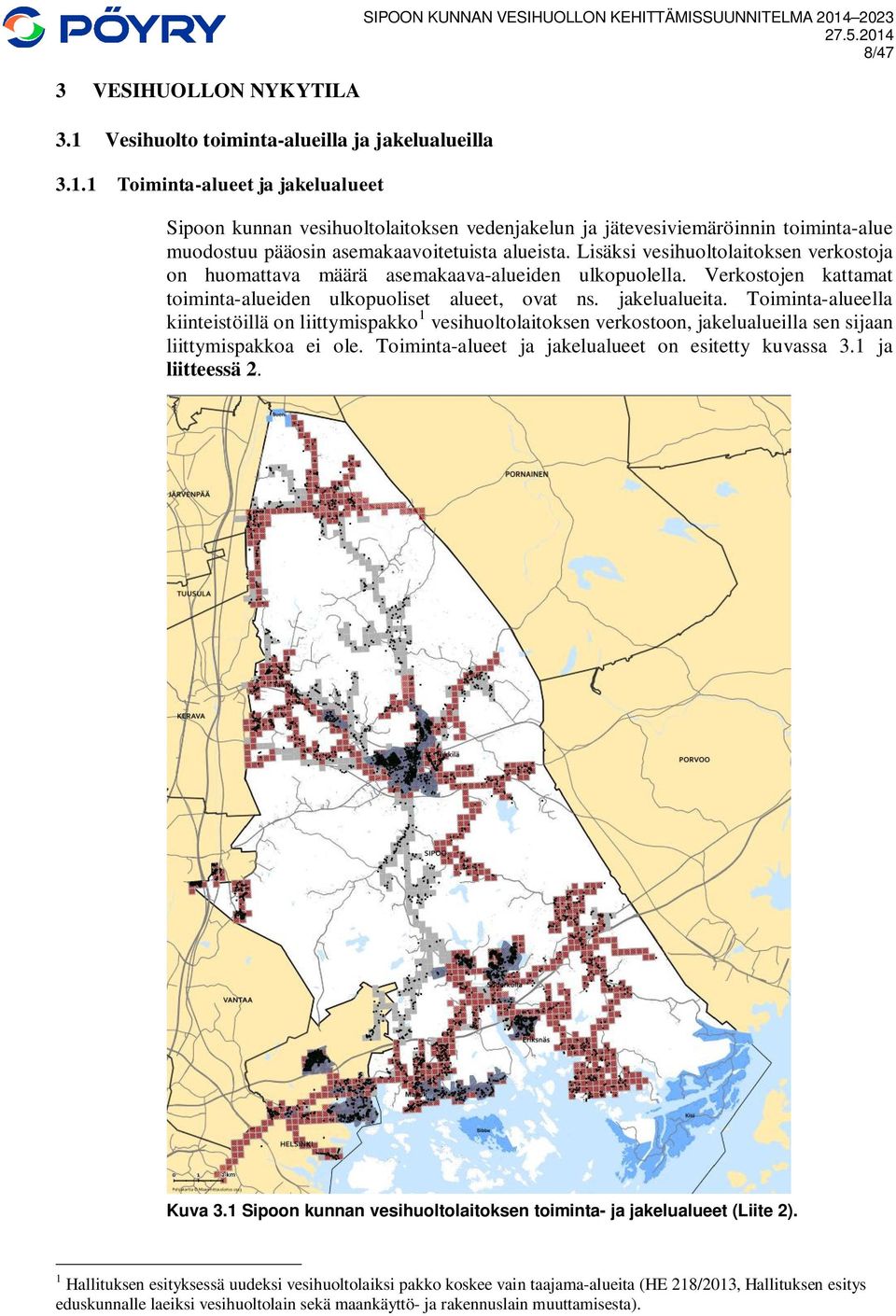 1 Toiminta-alueet ja jakelualueet SIPOON KUNNAN VESIHUOLLON KEHITTÄMISSUUNNITELMA 2014 2023 8/47 Sipoon kunnan vesihuoltolaitoksen vedenjakelun ja jätevesiviemäröinnin toiminta-alue muodostuu pääosin