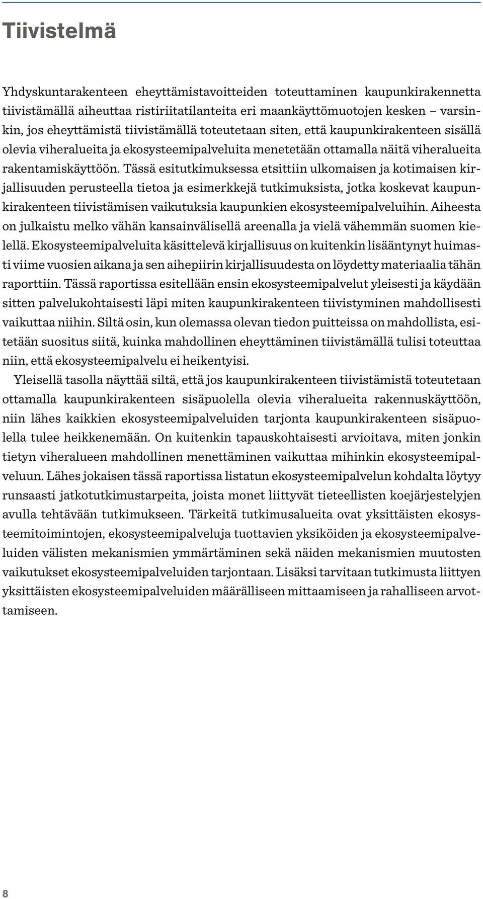 Tässä esitutkimuksessa etsittiin ulkomaisen ja kotimaisen kirjallisuuden perusteella tietoa ja esimerkkejä tutkimuksista, jotka koskevat kaupunkirakenteen tiivistämisen vaikutuksia kaupunkien