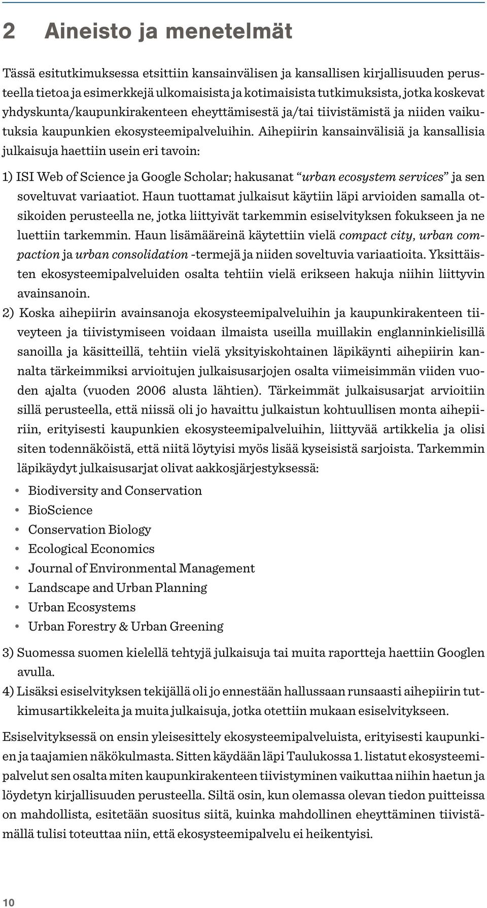 Aihepiirin kansainvälisiä ja kansallisia julkaisuja haettiin usein eri tavoin: 1) ISI Web of Science ja Google Scholar; hakusanat urban ecosystem services ja sen soveltuvat variaatiot.