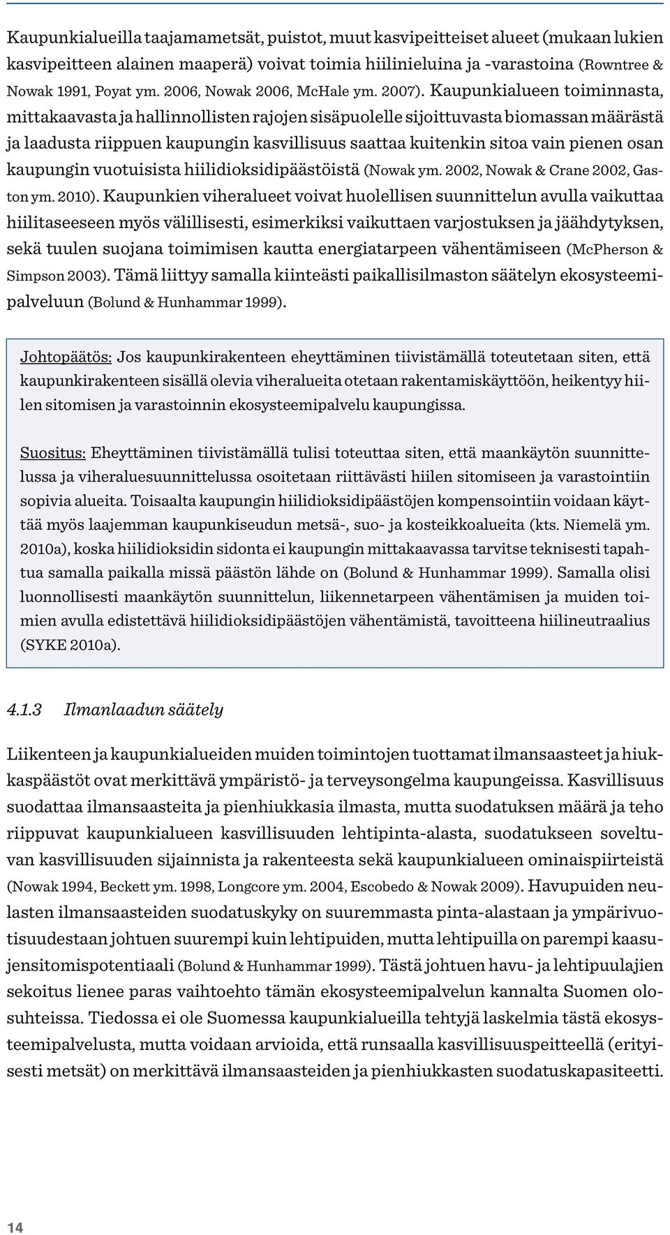 Kaupunkialueen toiminnasta, mittakaavasta ja hallinnollisten rajojen sisäpuolelle sijoittuvasta biomassan määrästä ja laadusta riippuen kaupungin kasvillisuus saattaa kuitenkin sitoa vain pienen osan