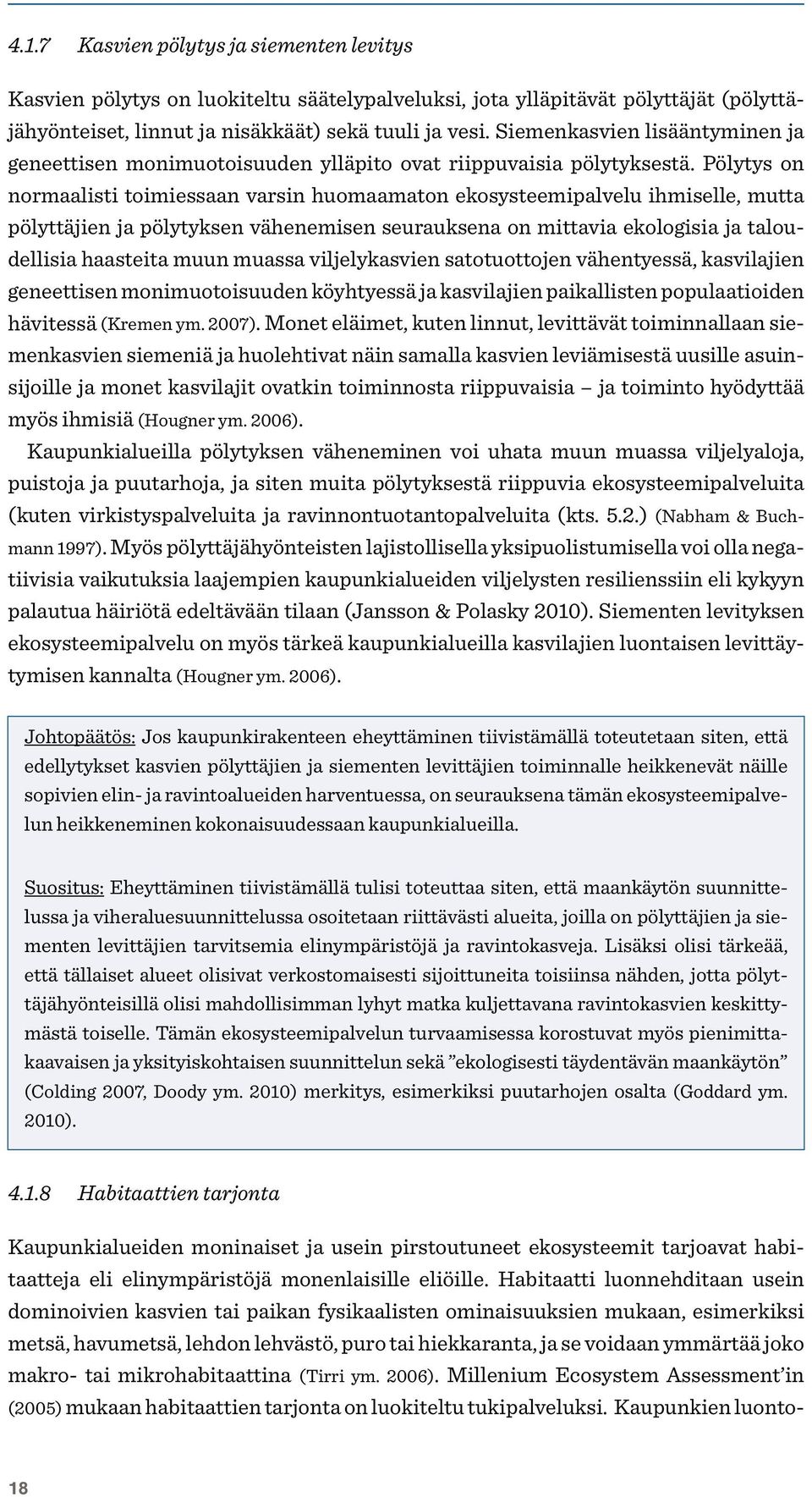 Pölytys on normaalisti toimiessaan varsin huomaamaton ekosysteemipalvelu ihmiselle, mutta pölyttäjien ja pölytyksen vähenemisen seurauksena on mittavia ekologisia ja taloudellisia haasteita muun