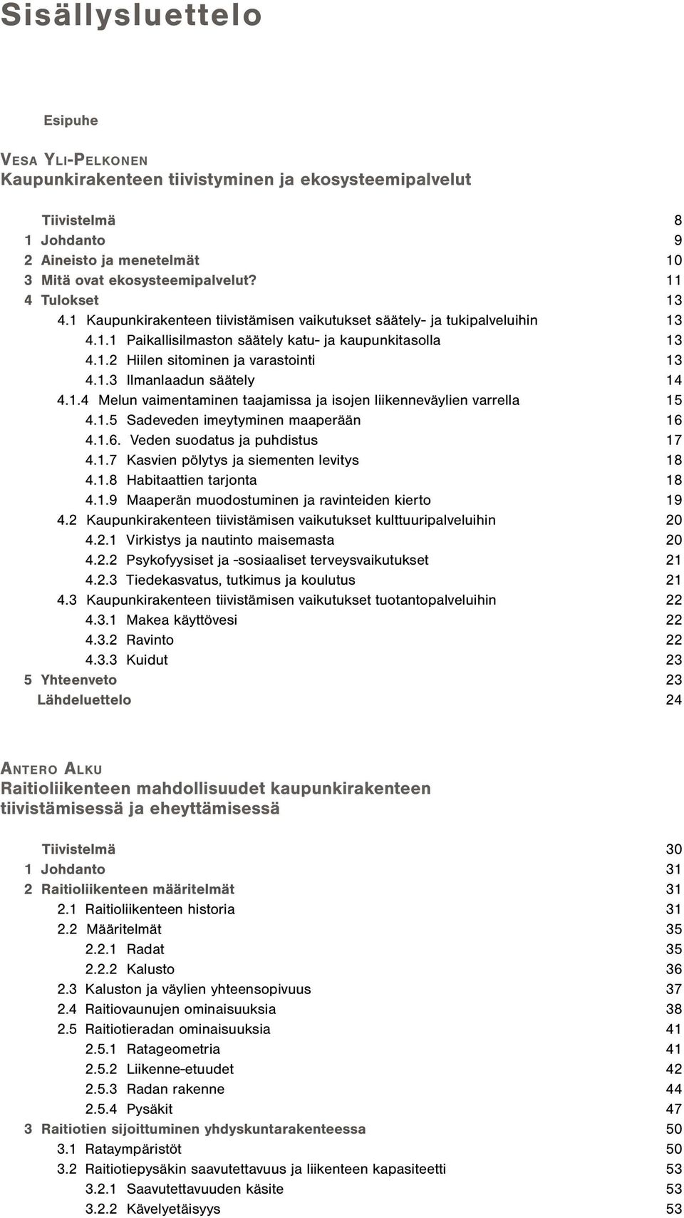 1.3 Ilmanlaadun säätely 14 4.1.4 Melun vaimentaminen taajamissa ja isojen liikenneväylien varrella 15 4.1.5 Sadeveden imeytyminen maaperään 16 4.1.6. Veden suodatus ja puhdistus 17 4.1.7 Kasvien pölytys ja siementen levitys 18 4.