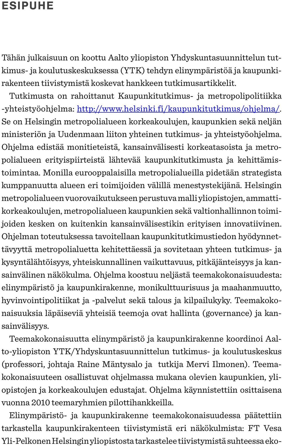 Se on Helsingin metropolialueen korkeakoulujen, kaupunkien sekä neljän ministeriön ja Uudenmaan liiton yhteinen tutkimus- ja yhteistyöohjelma.