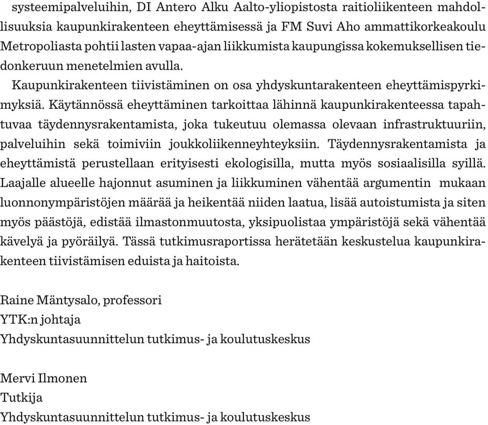 Käytännössä eheyttäminen tarkoittaa lähinnä kaupunkirakenteessa tapahtuvaa täydennysrakentamista, joka tukeutuu olemassa olevaan infrastruktuuriin, palveluihin sekä toimiviin joukkoliikenneyhteyksiin.