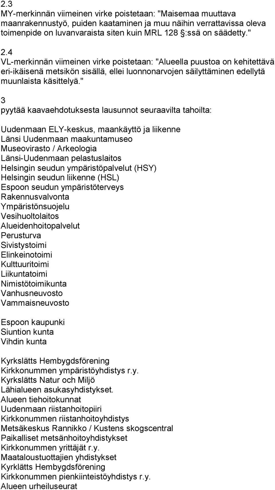 " 3 pyytää kaavaehdotuksesta lausunnot seuraavilta tahoilta: Uudenmaan ELY-keskus, maankäyttö ja liikenne Länsi Uudenmaan maakuntamuseo Museovirasto / Arkeologia Länsi-Uudenmaan pelastuslaitos