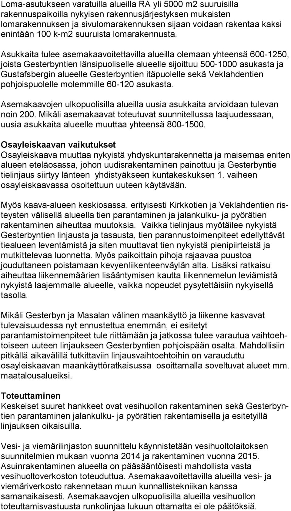 Asukkaita tulee asemakaa voitettavilla alueilla ole maan yhteensä 600-1250, joista Gesterbyntien länsi puoliselle alueelle sijoittuu 500-1000 asukasta ja Gustafsbergin alueelle Ges ter byntien itä