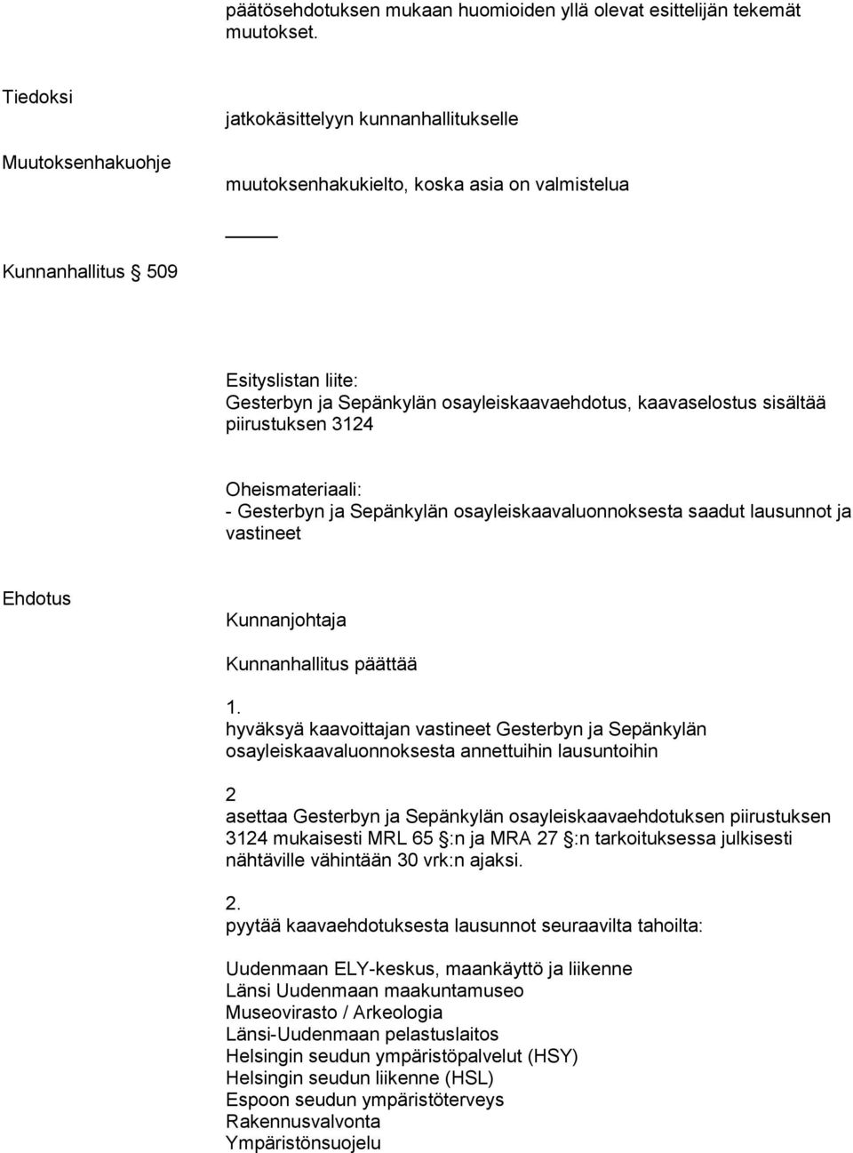 kaavaselostus sisältää piirustuksen 3124 Oheismateriaali: - Gesterbyn ja Sepänkylän osayleiskaavaluonnoksesta saadut lausunnot ja vastineet Ehdotus Kunnanjohtaja Kunnanhallitus päättää 1.