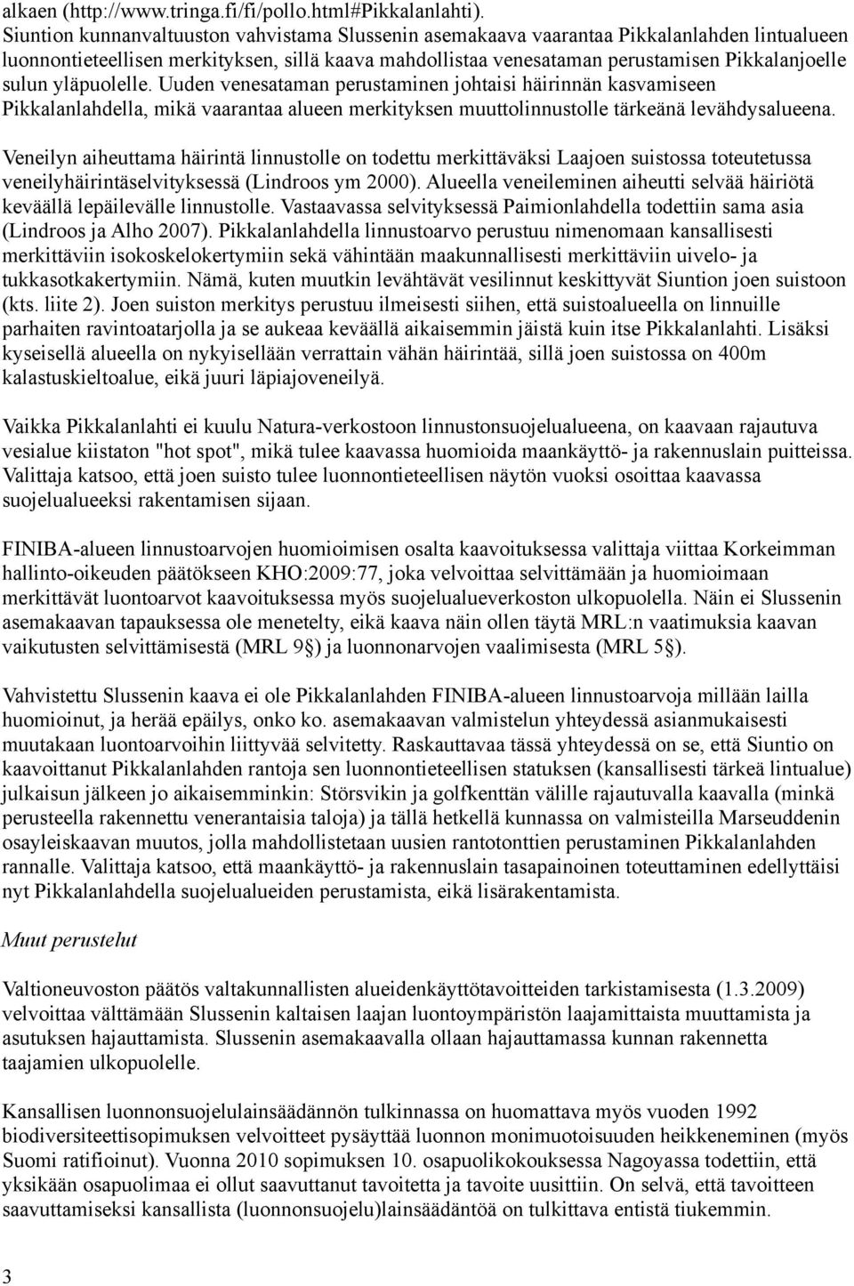 yläpuolelle. Uuden venesataman perustaminen johtaisi häirinnän kasvamiseen Pikkalanlahdella, mikä vaarantaa alueen merkityksen muuttolinnustolle tärkeänä levähdysalueena.