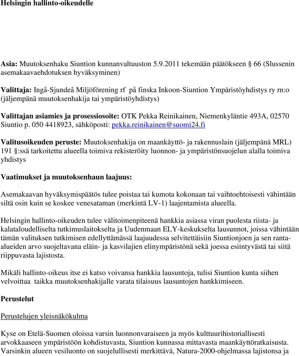 ympäristöyhdistys) Valittajan asiamies ja prosessiosoite: OTK Pekka Reinikainen, Niemenkyläntie 493A, 02570 Siuntio p. 050 4418923, sähköposti: pekka.reinikainen@suomi24.