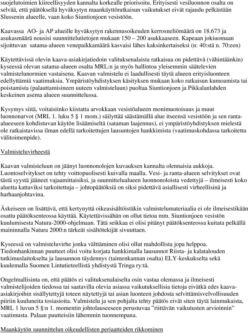 Kaavassa AO- ja AP alueille hyväksytyn rakennusoikeuden kerrosneliömäärä on 18.673 ja asukasmäärä nousisi suunnittelutietojen mukaan 150 200 asukkaaseen.