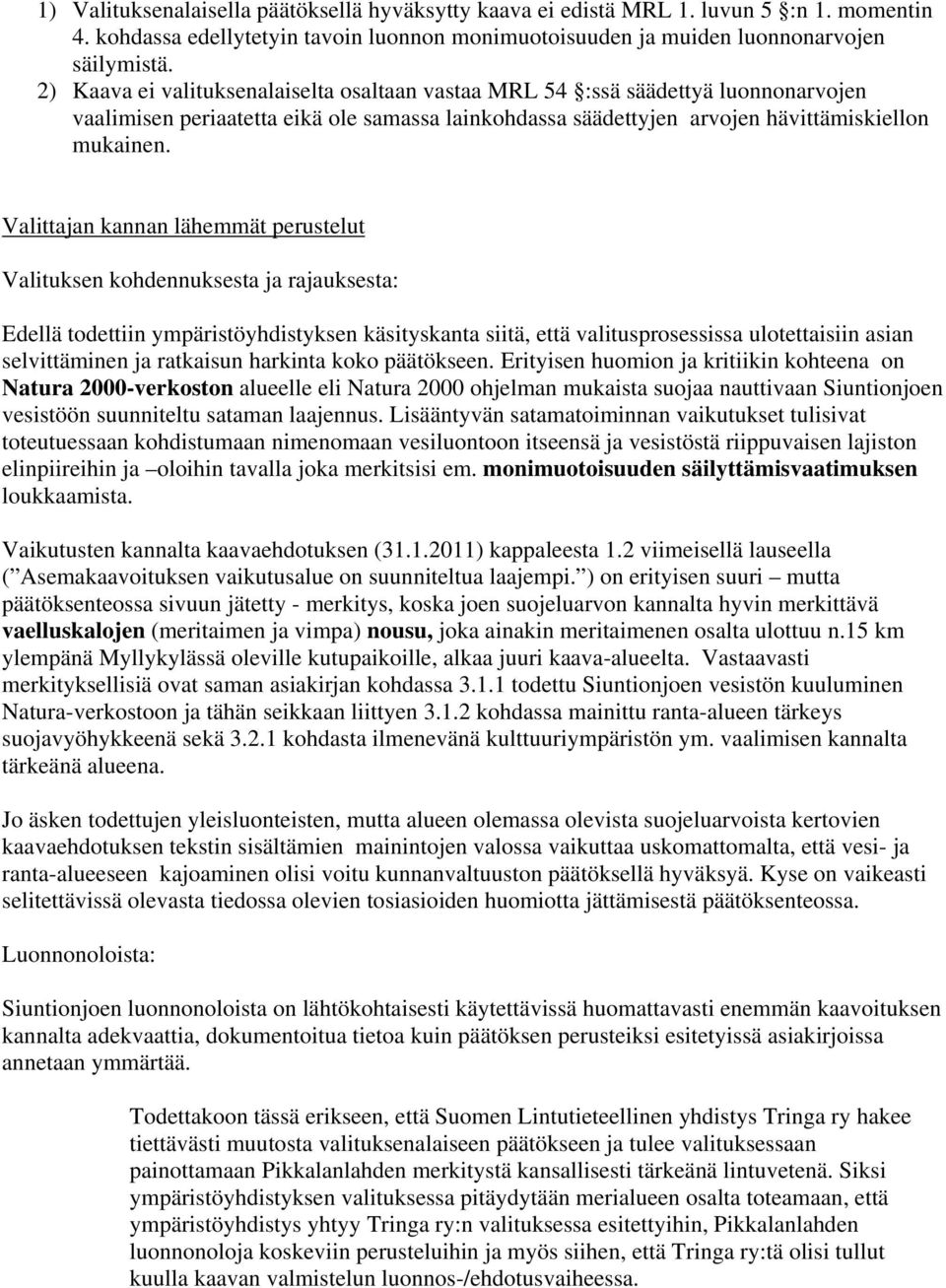 Valittajan kannan lähemmät perustelut Valituksen kohdennuksesta ja rajauksesta: Edellä todettiin ympäristöyhdistyksen käsityskanta siitä, että valitusprosessissa ulotettaisiin asian selvittäminen ja