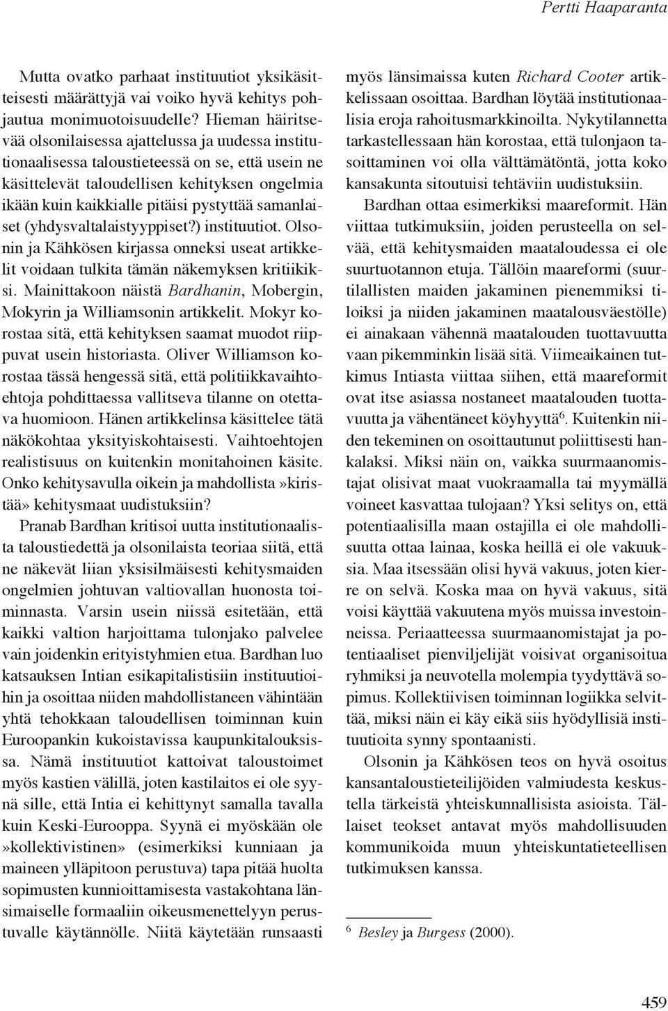 pystyttää samanlaiset (yhdysvaltalaistyyppiset?) instituutiot. Olsonin ja Kähkösen kirjassa onneksi useat artikkelit voidaan tulkita tämän näkemyksen kritiikiksi.