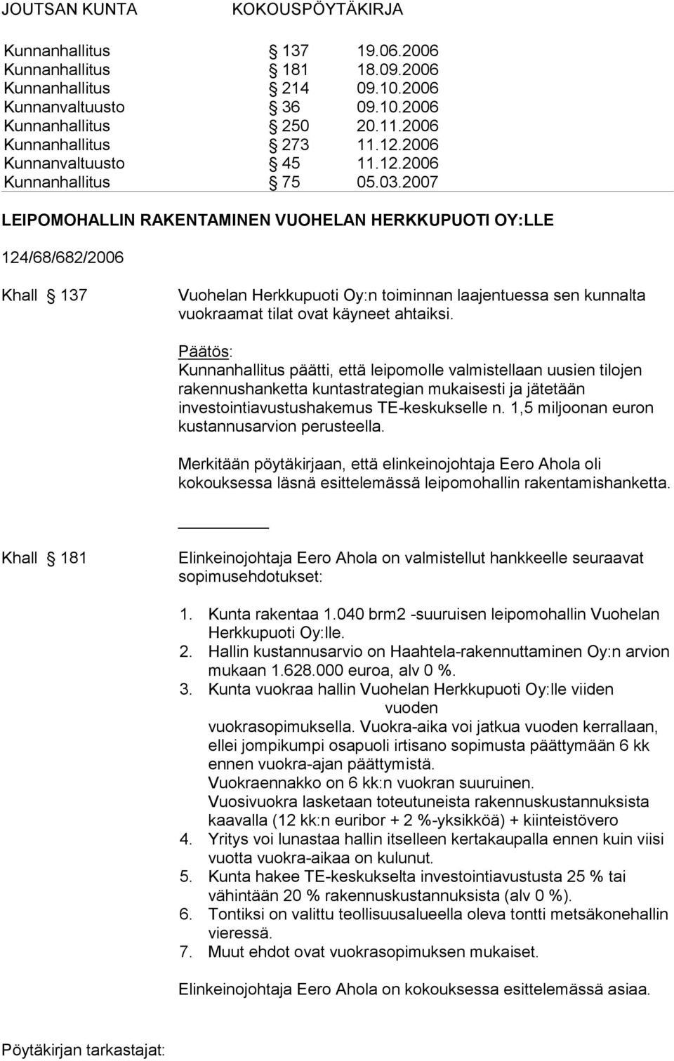 2007 LEIPOMOHALLIN RAKENTAMINEN VUOHELAN HERKKUPUOTI OY:LLE 124/68/682/2006 Khall 137 Vuohelan Herkkupuoti Oy:n toiminnan laajentuessa sen kunnalta vuokraamat tilat ovat käyneet ahtaiksi.