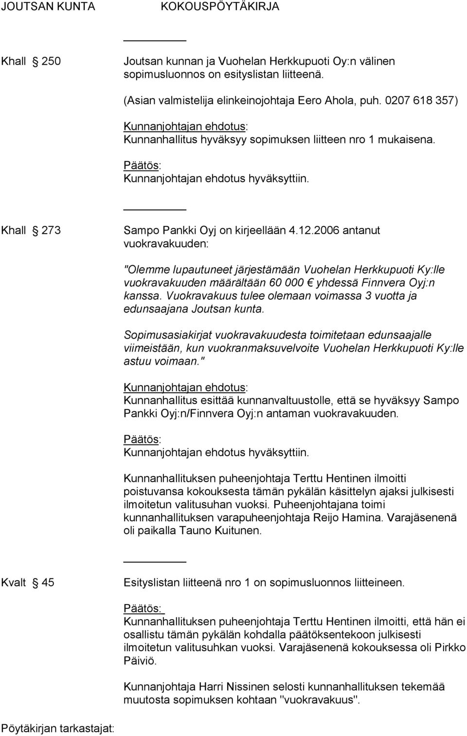 2006 antanut vuokravakuuden: "Olemme lupautuneet järjestämään Vuohelan Herkkupuoti Ky:lle vuokravakuuden määrältään 60 000 yhdessä Finnvera Oyj:n kanssa.