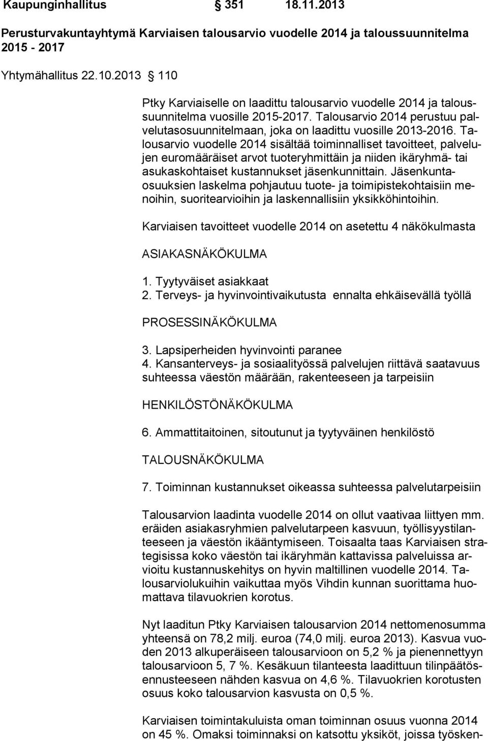 Talousarvio vuodelle 2014 sisältää toiminnalliset tavoitteet, palvelujen euromääräiset arvot tuoteryhmittäin ja niiden ikäryhmä- tai asukaskohtaiset kus tannukset jäsenkunnittain.