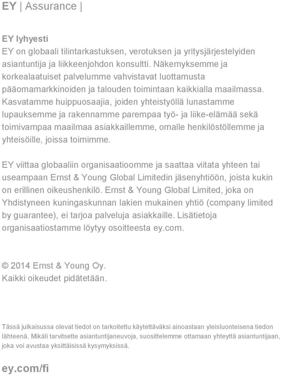 Kasvatamme huippuosaajia, joiden yhteistyöllä lunastamme lupauksemme ja rakennamme parempaa työ- ja liike-elämää sekä toimivampaa maailmaa asiakkaillemme, omalle henkilöstöllemme ja yhteisöille,