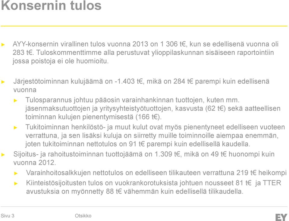 403 t, mikä on 284 t parempi kuin edellisenä vuonna Tulosparannus johtuu pääosin varainhankinnan tuottojen, kuten mm.