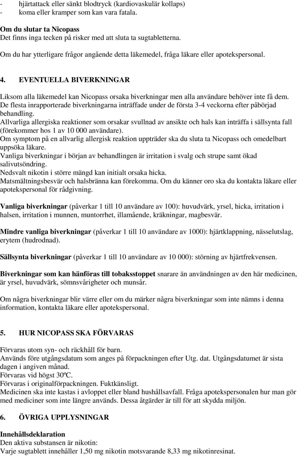 EVENTUELLA BIVERKNINGAR Liksom alla läkemedel kan Nicopass orsaka biverkningar men alla användare behöver inte få dem.