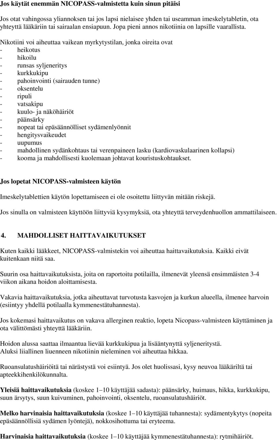 Nikotiini voi aiheuttaa vaikean myrkytystilan, jonka oireita ovat - heikotus - hikoilu - runsas syljeneritys - kurkkukipu - pahoinvointi (sairauden tunne) - oksentelu - ripuli - vatsakipu - kuulo- ja