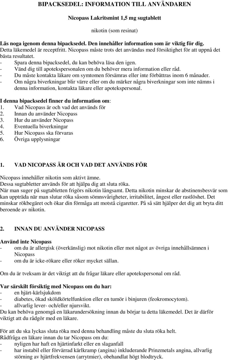- Vänd dig till apotekspersonalen om du behöver mera information eller råd. - Du måste kontakta läkare om symtomen försämras eller inte förbättras inom 6 månader.