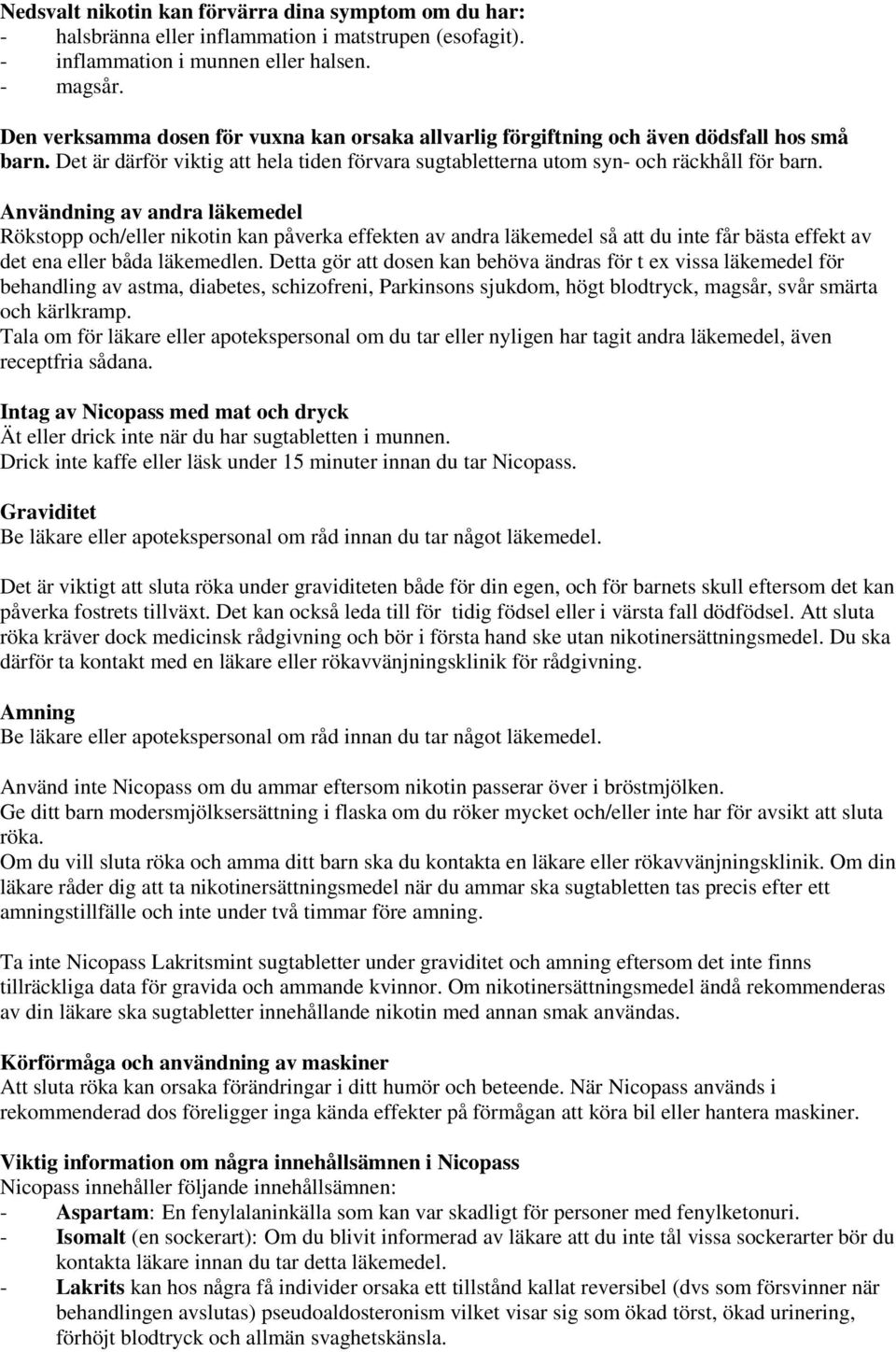 Användning av andra läkemedel Rökstopp och/eller nikotin kan påverka effekten av andra läkemedel så att du inte får bästa effekt av det ena eller båda läkemedlen.